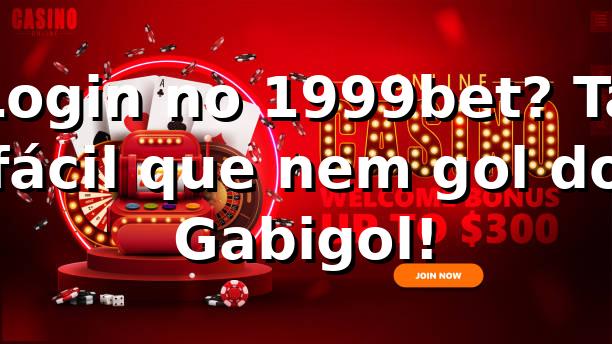 Login no 1999bet? Tá fácil que nem gol do Gabigol! ⚽